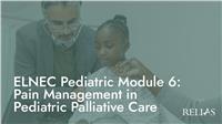 ELNEC Pediatric Module 6: Pain Management in Pediatric Palliative Care